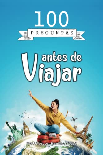 100 preguntas antes de viajar: El mejor planificador de viajes...para no olvidar nada! Preguntas importantes sobre seguridad, salud, presupuesto, ... máximo tu tiempo en tu destino elegido y más.