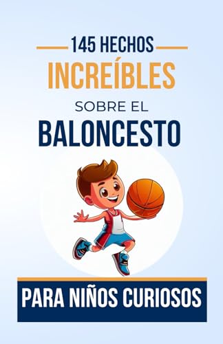 145 HECHOS INCREÍBLES SOBRE EL BALONCESTO Para Niños Curiosos: Historias del mundo del BALONCESTO que debes conocer absolutamente | Desde tiros ... y niñas de 7 a 16 años. (Datos Increíbles)