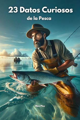 23 Datos Curiosos de la Pesca: Técnicas, Trucos y Tradiciones (Curiosidades Ilimitadas)