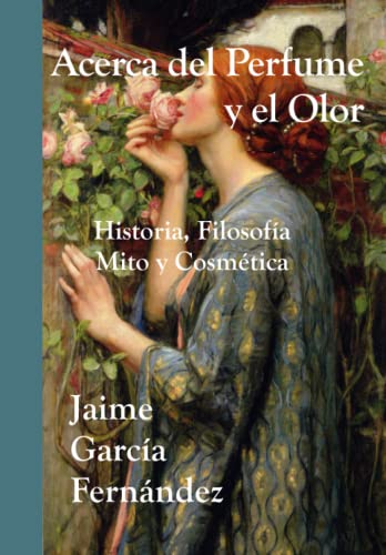 ACERCA DEL PERFUME Y EL OLOR: Historia. Filosofía. Mito. Cosmética