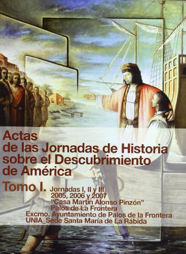 Actas de las Jornadas de Historia sobre el Descubrimiento de América.: Tomo I. Jornadas I, II, III. 2005, 2006 y 2007