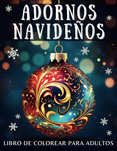 Adornos Navideños - Libro de Colorear para Adultos: Más de 110 Hermosos y Únicos Adornos Navideños Ideales para Colorear - Perfecto para Adultos, Adolescentes y Personas Mayores.