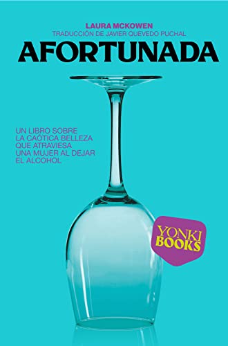 Afortunada: Un libro sobre la caótica belleza que atraviesa una mujer al dejar el alcohol (Yonki Books nº 9)