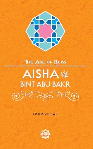 Aisha Bint Abu Bakr (The Age of Bliss)