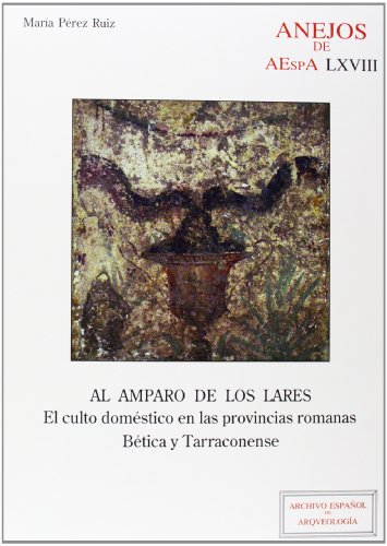 Al amparo de los lares: El culto doméstico en las provincias romanas Bética y Tarraconense: 68 (Archivo Español de Arqueología)