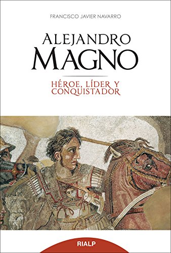 Alejandro Magno. Heroe, Lider y Conquist (Historia y Biografías)