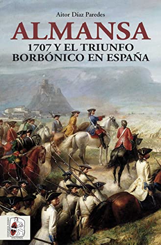 Almansa: 1707 y el triunfo borbónico en España (Historia de España)