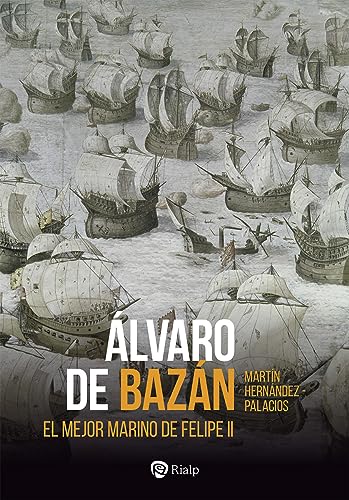 Álvaro de Bazán: El mejor marino de Felipe II (Historia y Biografías)