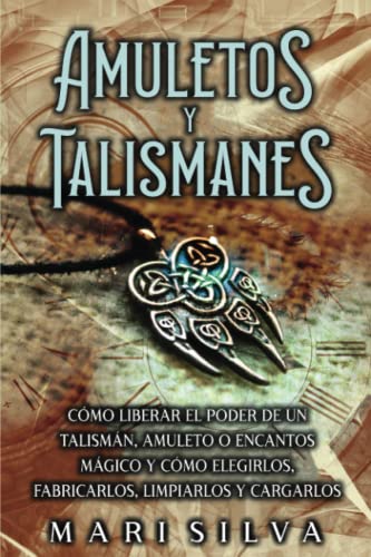 Amuletos y Talismanes: Cómo liberar el poder de un talismán, amuleto o encantos mágico y cómo elegirlos, fabricarlos, limpiarlos y cargarlos (Magia espiritual)