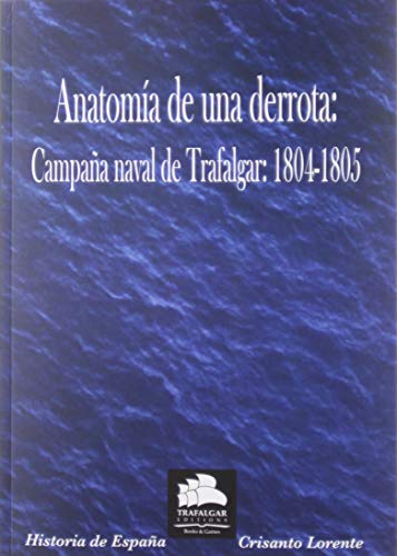 Anatomía de una derrota: La Campaña naval de Trafalgar: 1804-1805: 6 (Historia Militar)