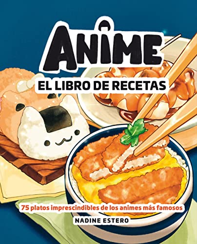 Anime. El libro de recetas: 75 platos imprescindibles de los animes más famosos (Gastronomía)