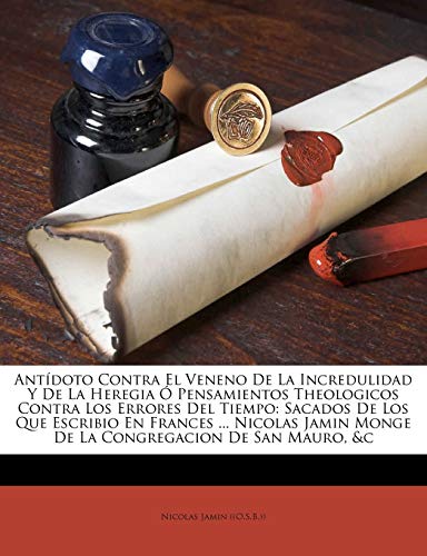 Antídoto Contra El Veneno De La Incredulidad Y De La Heregia Ó Pensamientos Theologicos Contra Los Errores Del Tiempo: Sacados De Los Que Escribio En ... Monge De La Congregacion De San Mauro, &c