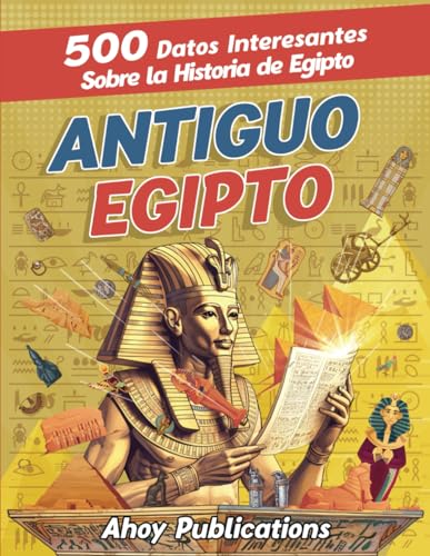 Antiguo Egipto: 500 datos interesantes sobre la historia de Egipto (Colección de Historias Curiosas)