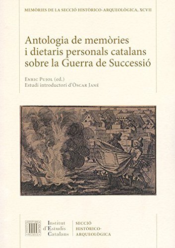 Antologia de memòries i dietaris personals catalans sobre la Guerra de Successió (Memòries de la Secció Històrico-Arqueològica)