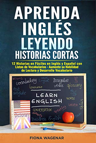 Aprenda Inglés Leyendo Historias Cortas: 12 Historias en Fáciles en Inglés y Español con Listas de Vocabularios - Aumente su Habilidad de Lectura y Desarrolle Vocabulario