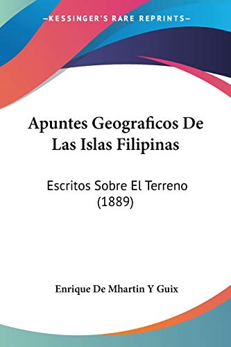 Apuntes Geograficos De Las Islas Filipinas: Escritos Sobre El Terreno (1889)