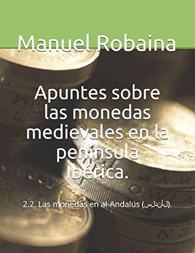 Apuntes sobre las monedas medievales en la península Ibérica.: 2.2. Las monedas en al-Andalus (الأندلس).: 2.2. Las monedas en al-Andalus (الأندلس).