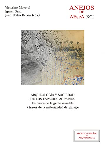 Arqueología y Sociedad De Los espacios agrarios: En Busca De La Gente Invisible A Través De la materialidad del paisaje: 91 (Anejos de Archivo Español de Arqueología)