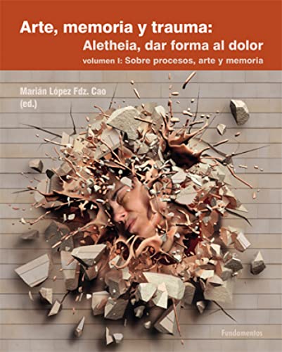 Arte, memoria y trauma. V. 1: Aletheia. Sobre procesos arte y memoria: 367 (Colección Ciencia / Serie Psicología)