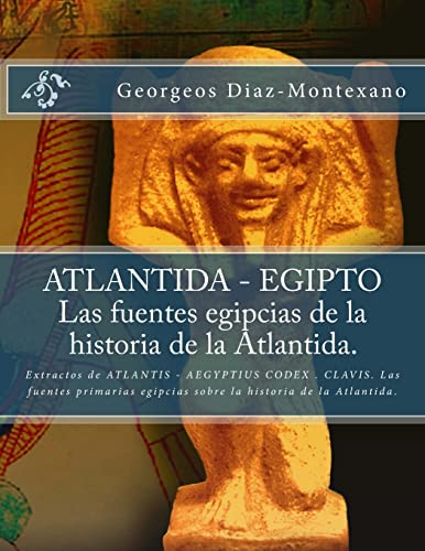 ATLANTIDA - EGIPTO . Las fuentes egipcias de la historia de la Atlantida.: Extractos de ATLANTIS - AEGYPTIUS CODEX . CLAVIS. Las fuentes primarias ... ... egipcias sobre la historia de la Atlantida.