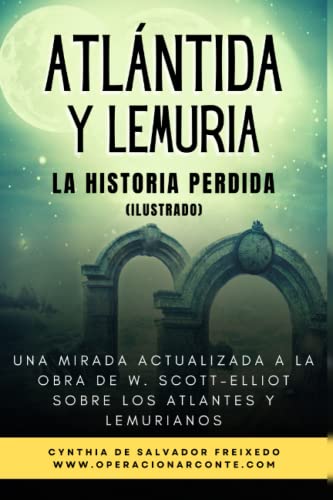 ATLÁNTIDA Y LEMURIA : La Historia Perdida (Ilustrado): Una Mirada Actualizada A La Obra De W. Scott-Elliot Sobre Los Atlantes Y Lemurianos.