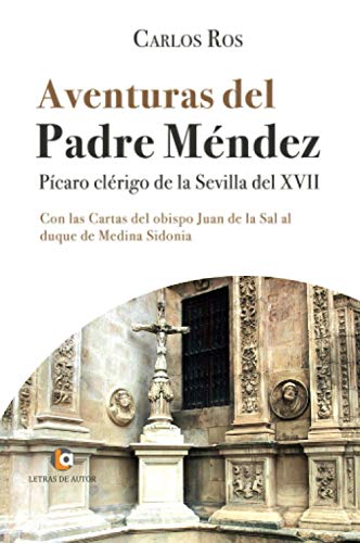 Aventuras del Padre Méndez. Pícaro clérigo de la Sevilla del XVII. Con las Cartas del obispo Juan de la Sal al duque de Medina Sidonia