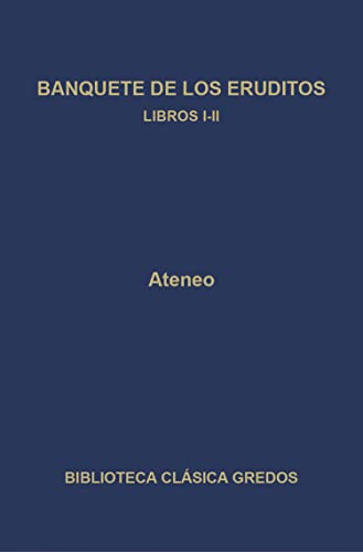 Banquete de los eruditos. Libros I-II (Biblioteca Clásica Gredos nº 257)