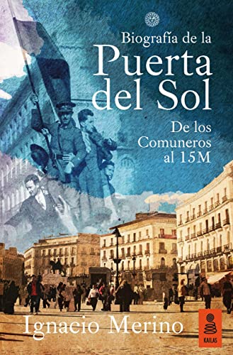 Biografía de la puerta del sol: De los Comuneros al 15M: 20 (Kailas No Ficción)