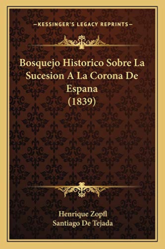 Bosquejo Historico Sobre La Sucesion A La Corona De Espana (1839)