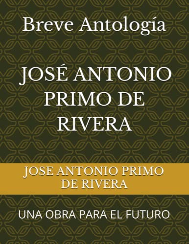 BREVE ANTOLOGÍA JOSE ANTONIO PRIMO DE RIVERA: UNA OBRA PARA EL FUTURO