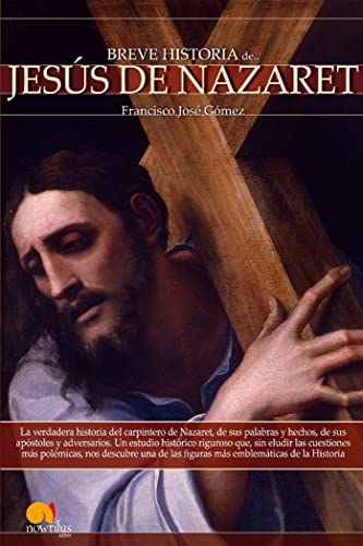 Breve historia de Jesús de Nazaret: La verdadera historia del carpintero de Nazaret, de sus palabras y hechos, de sus apóstoles y adversarios. Un ... las figuras más emblemáticas de la Historia