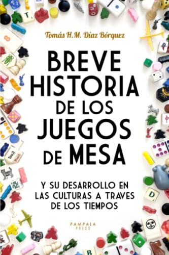 Breve Historia de los Juegos de Mesa: y su desarrollo en las culturas a través de los tiempos