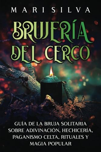 Brujería del cerco: Guía de la bruja solitaria sobre adivinación, hechicería, paganismo celta, rituales y magia popular (Espiritualidad Celta)