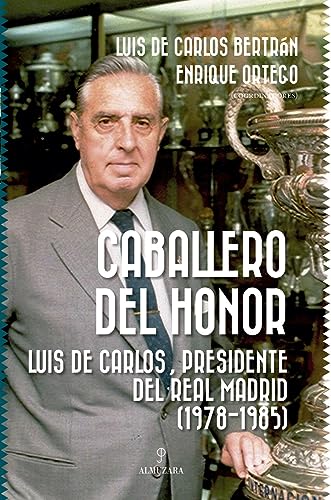 Caballero del honor; Luis Carlos, presidente del Real Madrid (1978-1985): Luis de Carlos, presidente del Real Madrid (1978-1985) (Memorias y biografías)