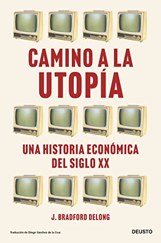 Camino a la utopía: Una historia económica del siglo XX (Deusto)