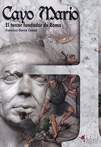 Cayo Mario: El tercer fundador de Roma (H de Historia)