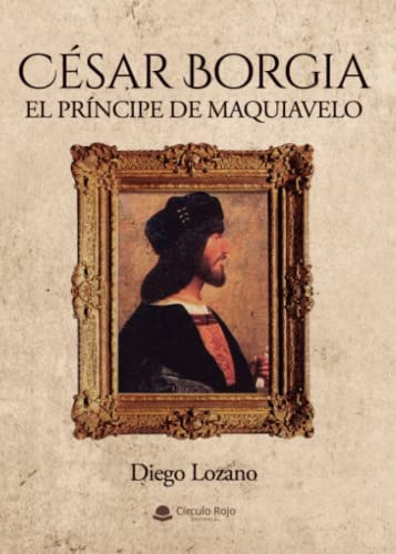 César Borgia: El príncipe de Maquiavelo (SIN COLECCION)