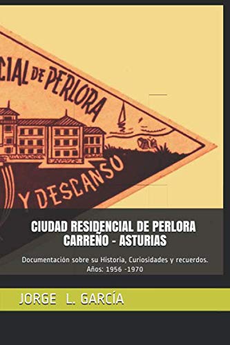 CIUDAD RESIDENCIAL DE PERLORA CARREÑO - ASTURIAS: Documentación sobre su Historia, Curiosidades y recuerdos. Años: 1956 -1970
