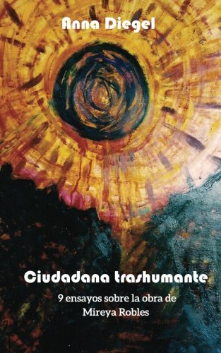 Ciudadana Trashumante: 9 ensayos sobre la obra de Mireya Robles