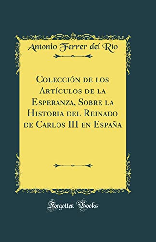 Colección de los Artículos de la Esperanza, Sobre la Historia del Reinado de Carlos III en España (Classic Reprint)