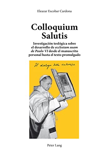 Colloquium Salutis: Investigación teológica sobre el desarrollo de "ecclesiam suam" "de Paulo VI "desde el manuscrito personal hasta el texto promulgado