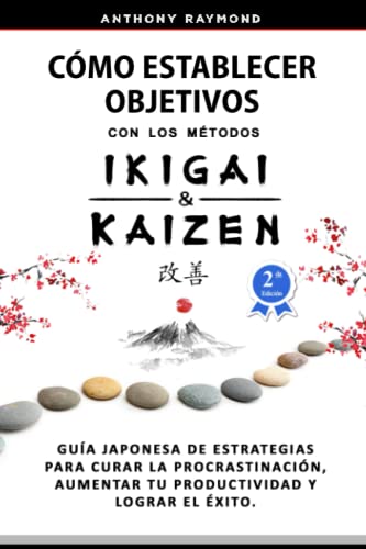 Cómo Establecer Objetivos con los Métodos Ikigai y Kaizen: Guía Japonesa de Estrategias para Curar la Procrastinación, Aumentar tu Productividad y Lograr el Éxito