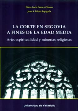 CORTE EN SEGOVIA A FINES DE LA EDAD MEDIA, LA. ARTE, ESPIRITUALIDAD Y MINORÍAS RELIGIOSAS (SIN COLECCION)