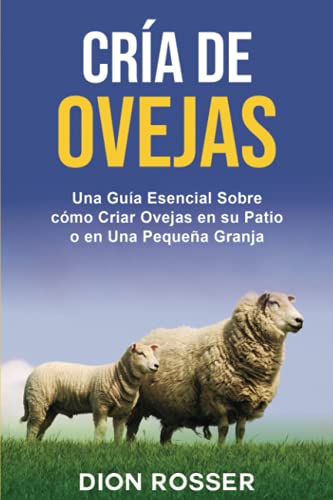 Cría de ovejas: Una guía esencial sobre cómo criar ovejas en su patio o en una pequeña granja (Cría de ganado)