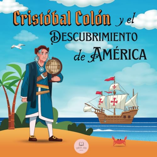 Cristóbal Colón y el Descubrimiento de América Explicado para Niños: Aprende todo sobre la llegada de Colón al Nuevo Mundo │Historia Para Niños (Libros Infantiles Educativos)