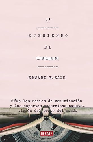 Cubriendo el islam: Cómo los medios de comunicación y los expertos determinan nuestra visión del resto del mundo (Ensayo y Pensamiento)