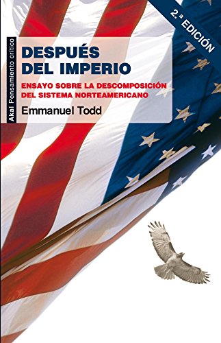 Después del imperio: Ensayo sobre la descomposición del sistema norteamericano (Pensamiento crítico)