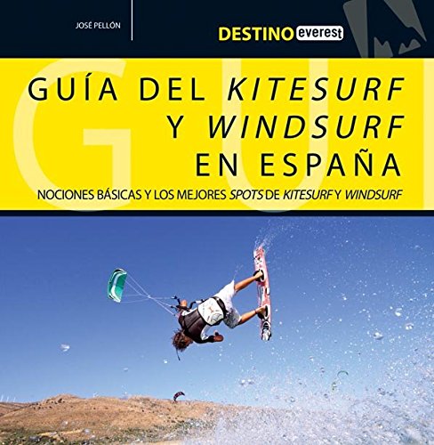 Destino Everest. Guía deL kitesurf y windsurf en España: Nociones básicas y los mejores spots de kitesurf y windsurf.