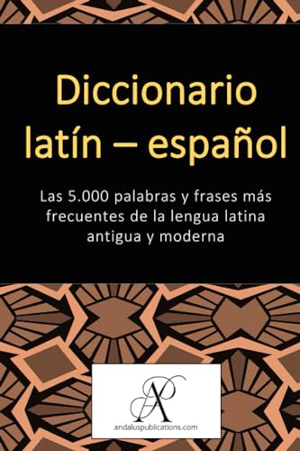 Diccionario latín – español: Las 5.000 palabras y frases más frecuentes de la lengua latina antigua y moderna (Colección: Aprender lenguas modernas)