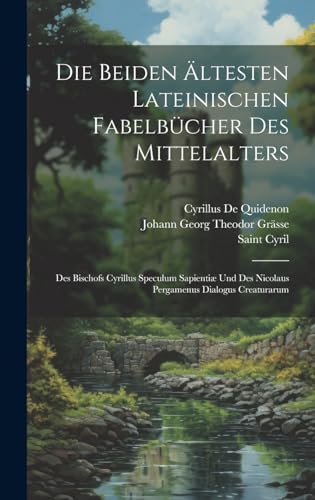 Die Beiden Ältesten Lateinischen Fabelbücher Des Mittelalters: Des Bischofs Cyrillus Speculum Sapientiæ Und Des Nicolaus Pergamenus Dialogus Creaturarum